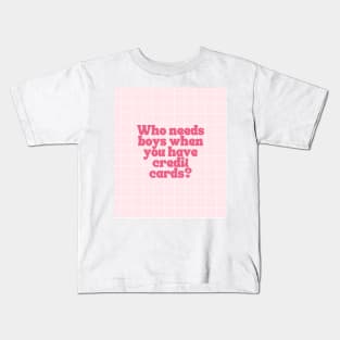 Who Needs Boys When You Have Credit Cards Kids T-Shirt